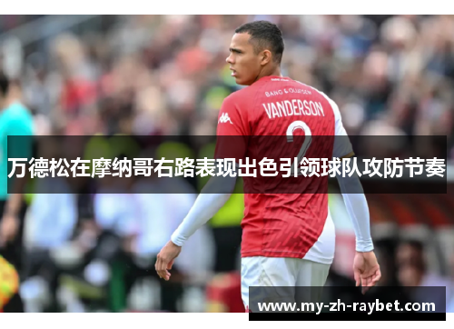 万德松在摩纳哥右路表现出色引领球队攻防节奏