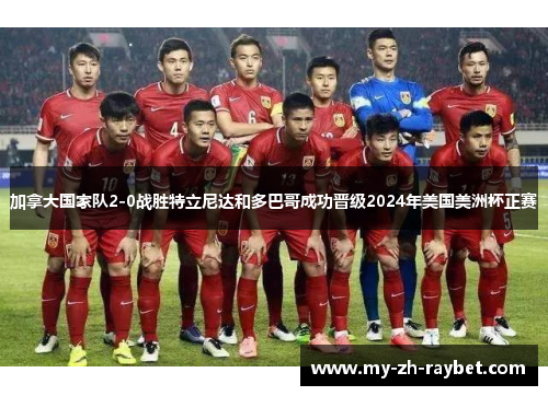 加拿大国家队2-0战胜特立尼达和多巴哥成功晋级2024年美国美洲杯正赛