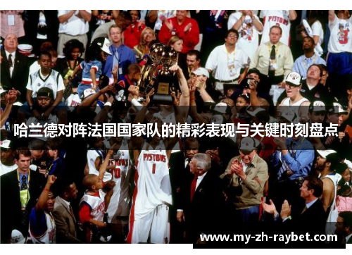 哈兰德对阵法国国家队的精彩表现与关键时刻盘点